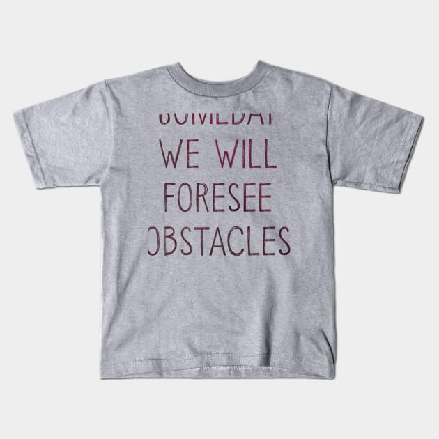 Someday We Will Foresee Obstacles Kids T-Shirt by Wilkas